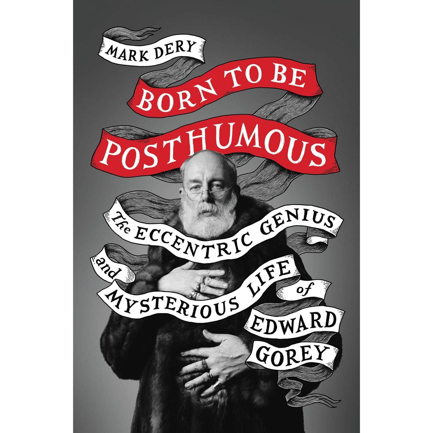 Born to Be Posthumous: The Eccentric Life and Mysterious Genius of Edward Gorey (Hardcover)