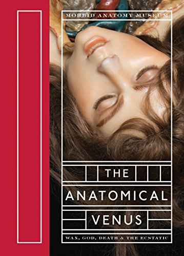 The Anatomical Venus: Wax, God, Death & the Ecstatic (Hardcover)