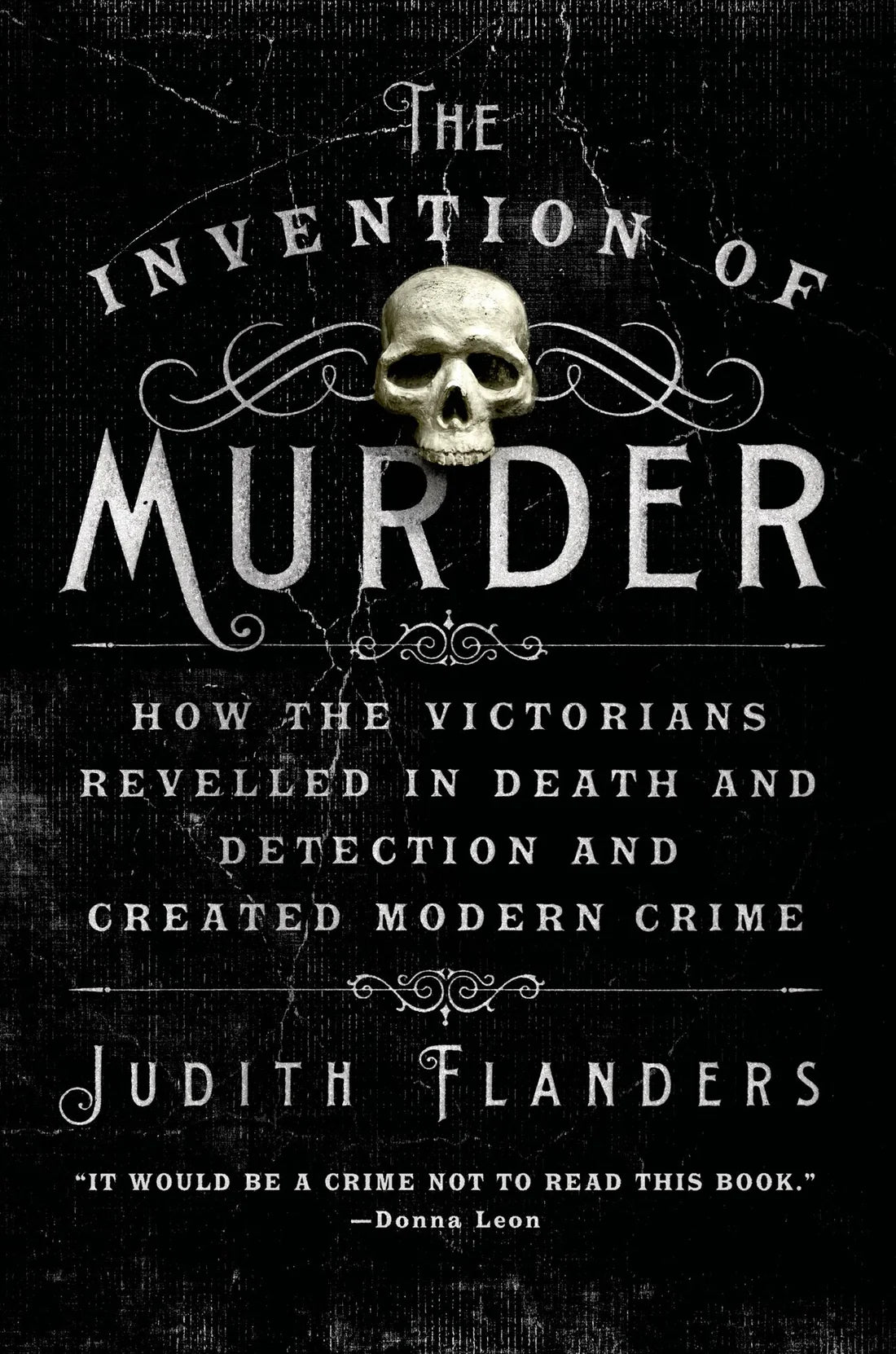 The Invention of Murder: How the Victorians Revelled in Death and Detection and Created Modern Crime By Judith Flanders (Paperback)