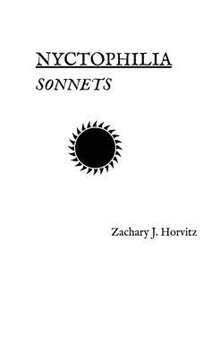 Nyctophilia: Sonnets by Zachary J. Horvitz (Paperback)