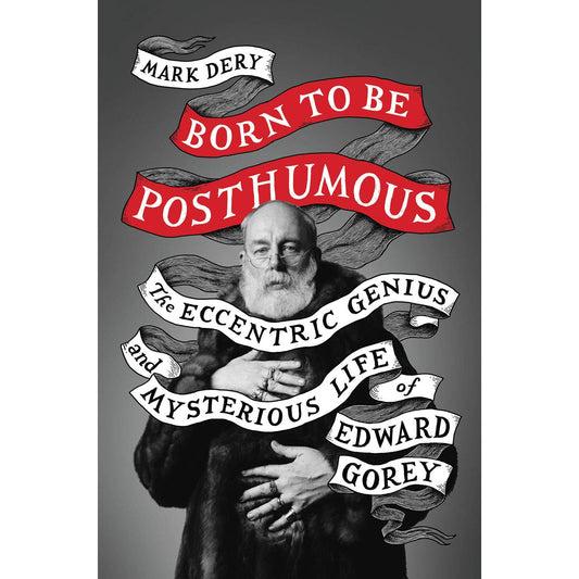 Born to Be Posthumous: The Eccentric Life and Mysterious Genius of Edward Gorey