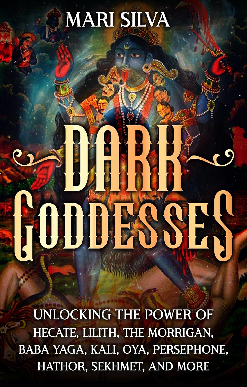 Dark Goddesses: Unlocking the Power of Hecate, Lilith, The Morrigan, Baba Yaga, Kali, Oya, Persephone, Hathor, Sekhmet, and More (Spiritual Gods and Goddesses)