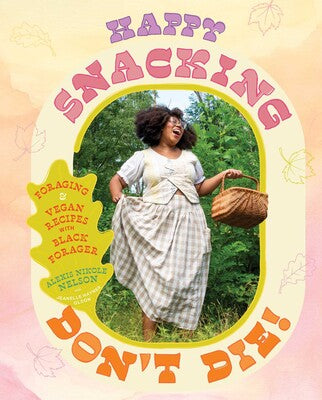 Happy Snacking, Don’t Die! by Alexis Nikole Nelson (Hardcover)