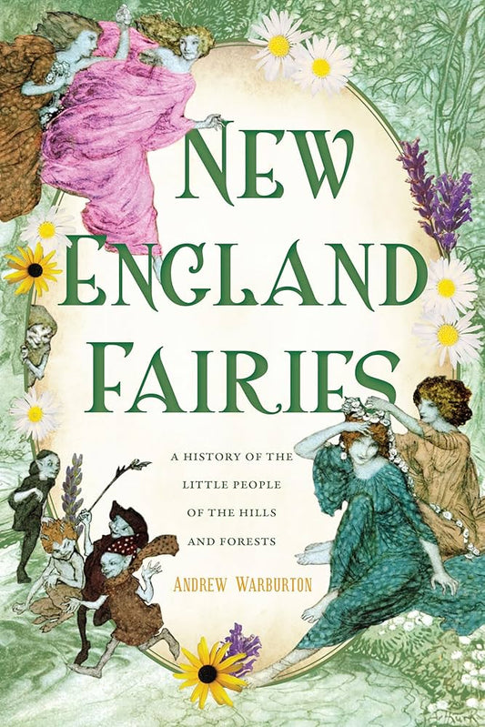 New England Fairies: A History of the Little People of the Hills and Forests by Andrew Warburton (Paperback)