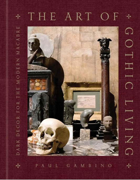 The Art of Gothic Living: Dark Decor for the Modern Macabre by Paul Gambino (Hardcover)