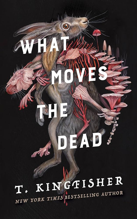 What Moves the Dead by T. Kingfisher (Hardcover)