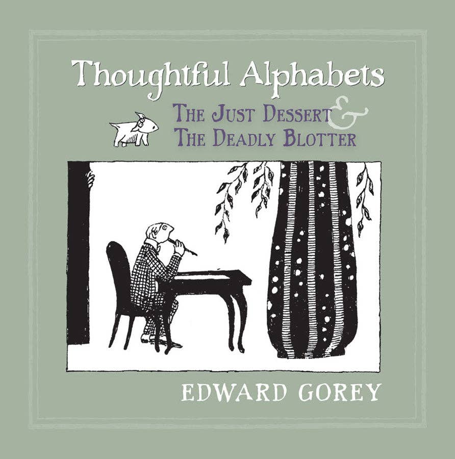 Edward Gorey: Thoughtful Alphabets: The Just Dessert & The Deadly Blotter